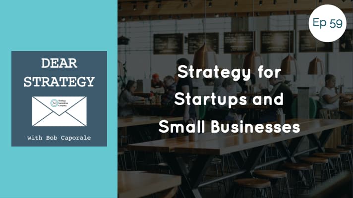 Dear Strategy Episode 59 - Strategy for Startups and Small Businesses