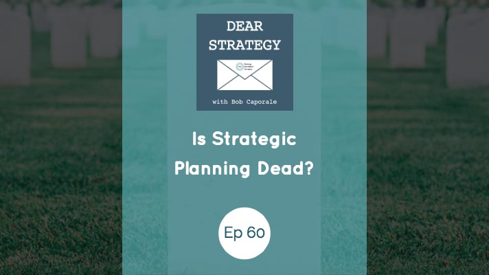 Dear Strategy Episode 60 - Is Strategic Planning Dead?