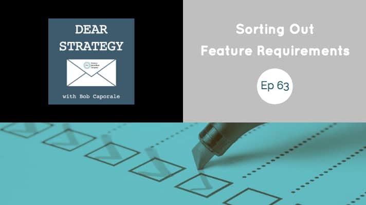 Dear Strategy Episode 63 - Sorting Out Feature Requirements