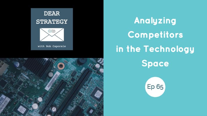 Dear Strategy Episode 65 - Analyzing Competitors in the Technology Space