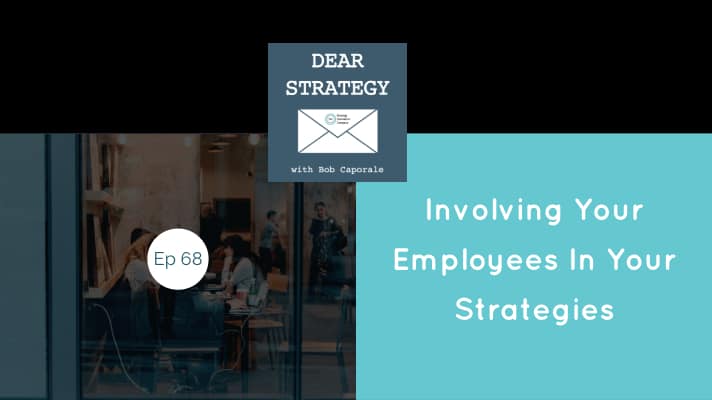 Dear Strategy Episode 68 - Involving Your Employees In Your Strategy