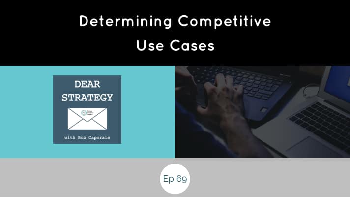Dear Strategy Episode 69 - Determining Competitive Use Cases